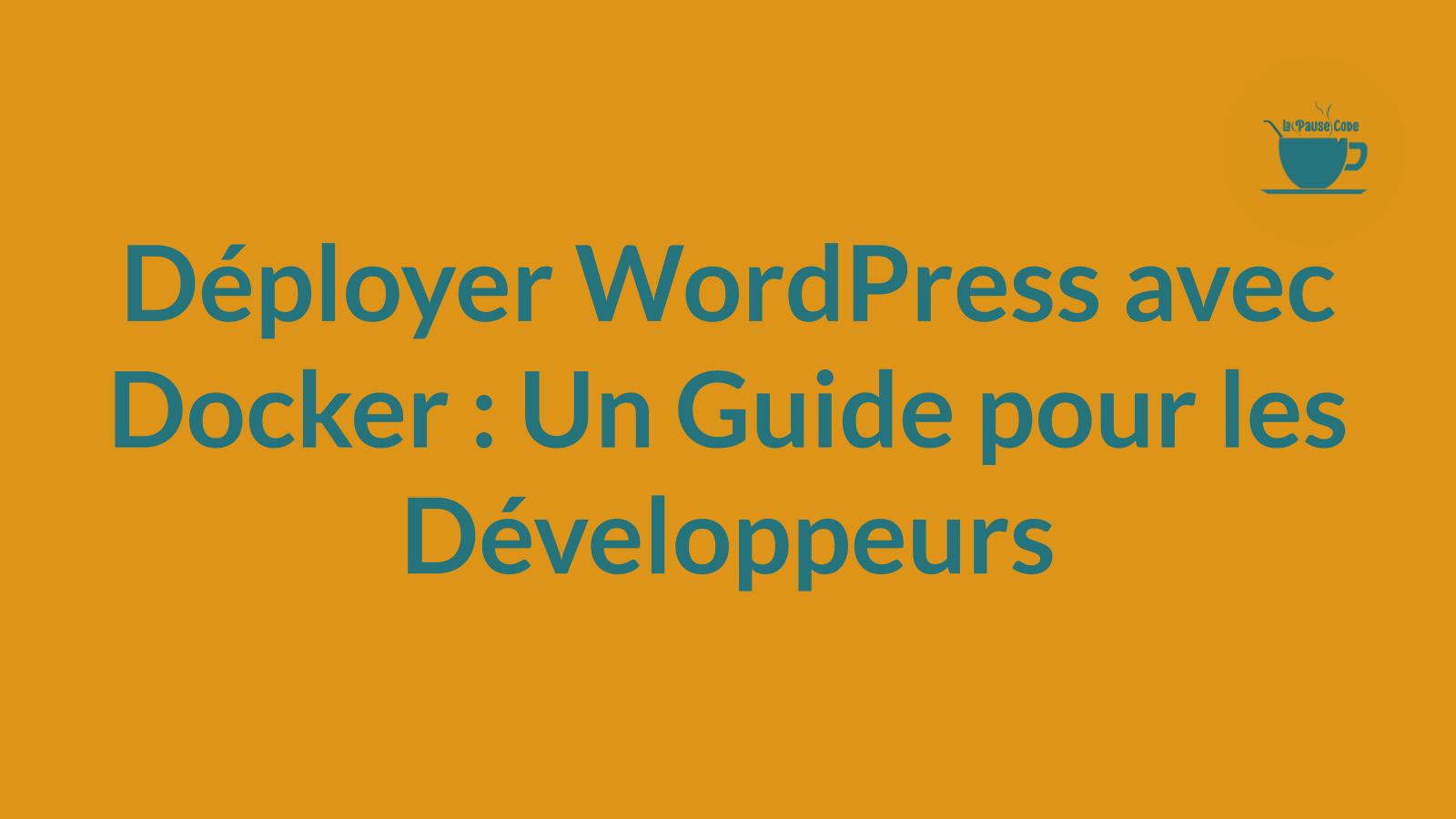 Déployer WordPress avec Docker : Un Guide pour les Développeurs