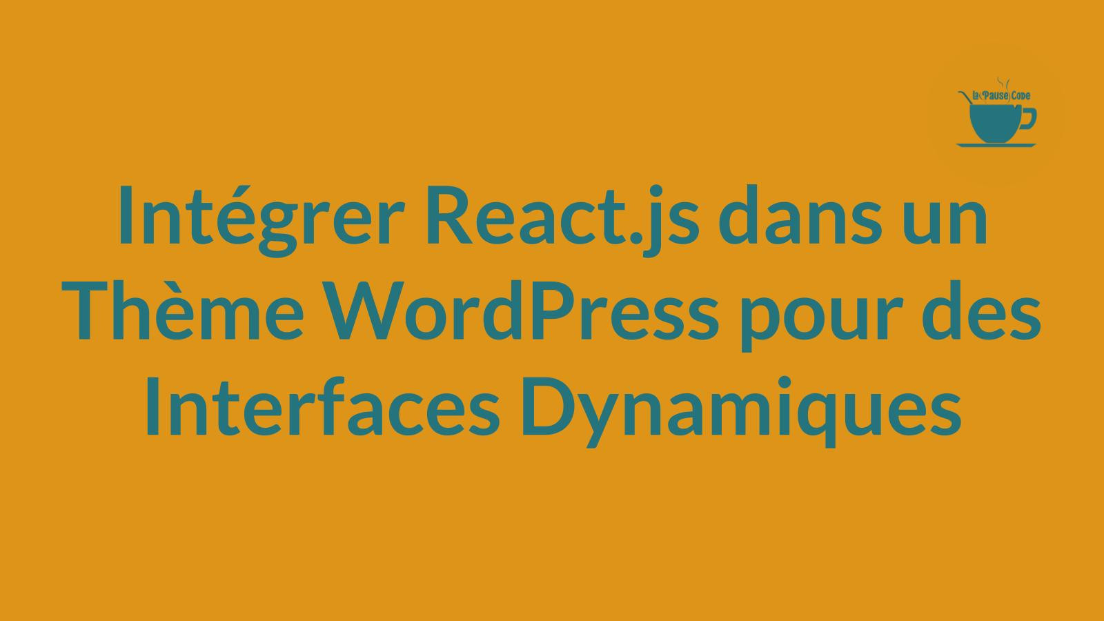 Intégrer React.js dans un Thème WordPress pour des Interfaces Dynamiques