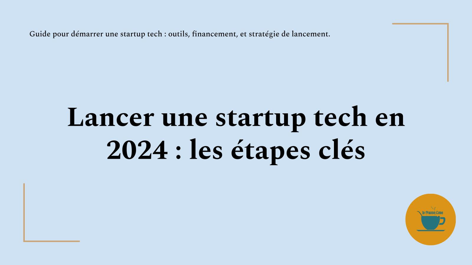 Découvrez les étapes clés pour lancer une startup tech en 2024. De l'idée à la promotion, apprenez à naviguer dans le monde de l'entrepreneuriat et de l'innovation.