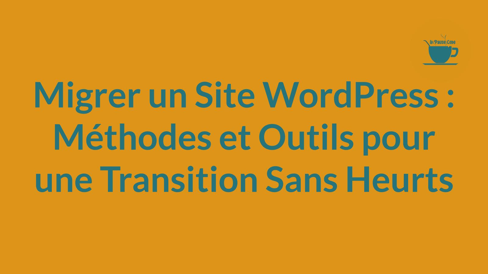 Migrer un Site WordPress : Méthodes et Outils pour une Transition Sans Heurts