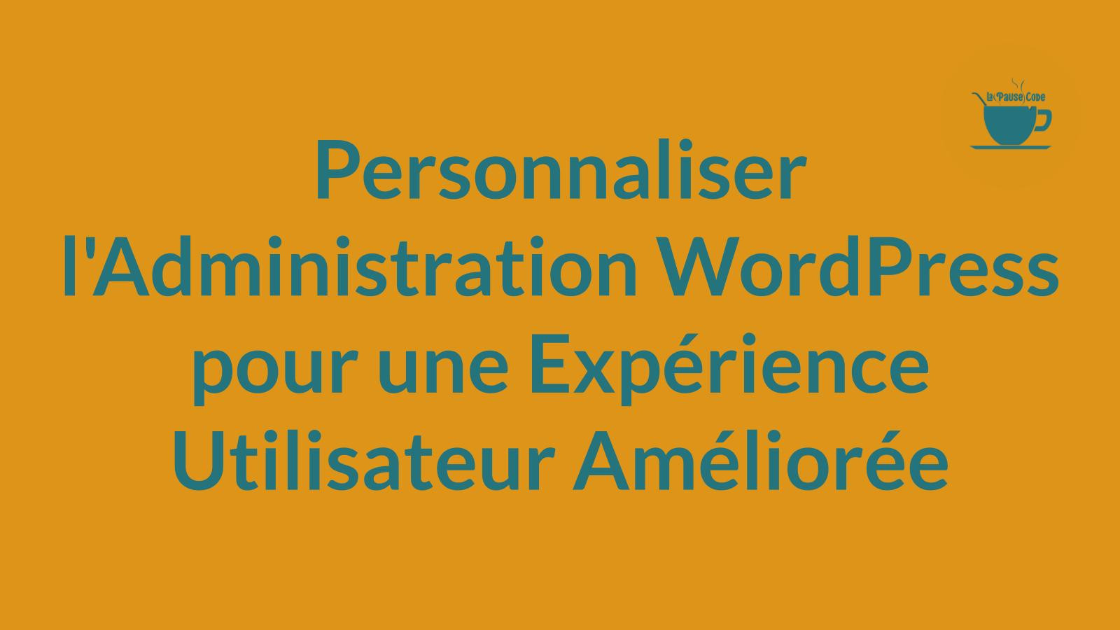 Personnaliser l’Administration WordPress pour une Expérience Utilisateur Améliorée