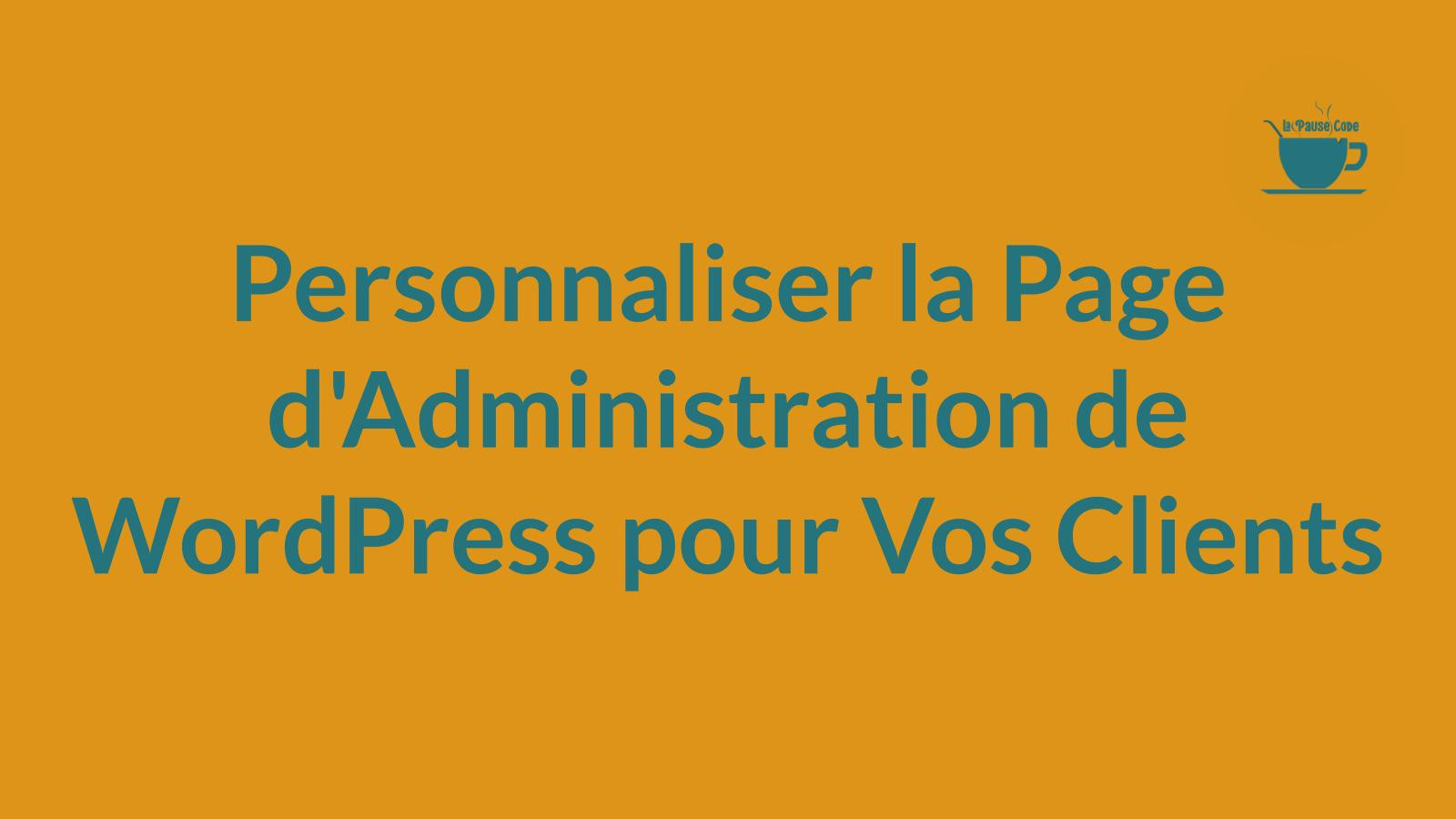 Personnaliser la Page d’Administration de WordPress pour Vos Clients